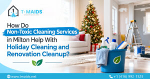 How Do Non-Toxic Cleaning Services in Milton Help With Holiday Cleaning and Renovation Cleanup?